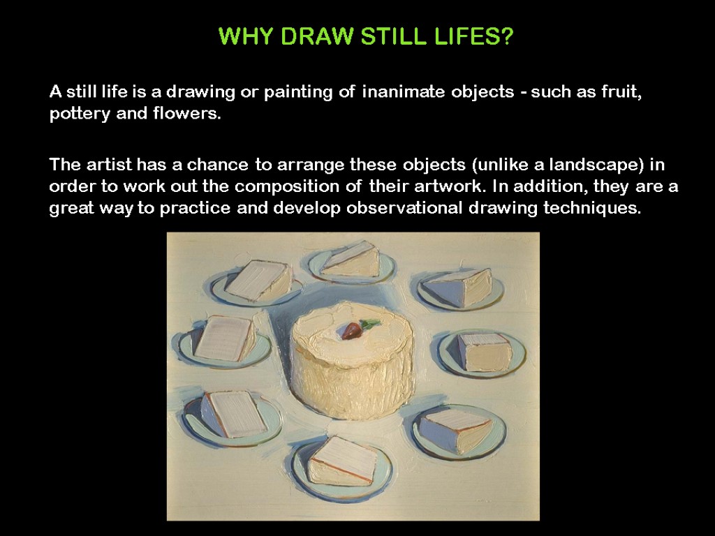 WHY DRAW STILL LIFES? A still life is a drawing or painting of inanimate